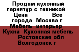 Продам кухонный гарнитур с техникой › Цена ­ 25 000 - Все города, Москва г. Мебель, интерьер » Кухни. Кухонная мебель   . Ростовская обл.,Волгодонск г.